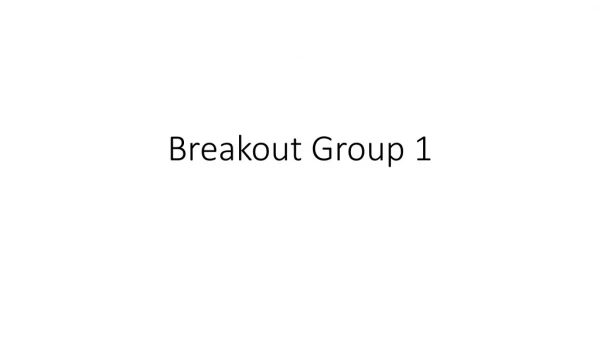 Breakout Group 1