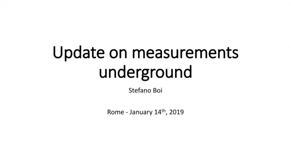Update on measurements underground