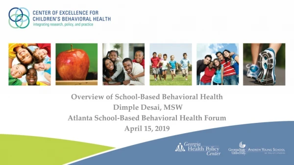 Overview of School-Based Behavioral Health Dimple Desai, MSW