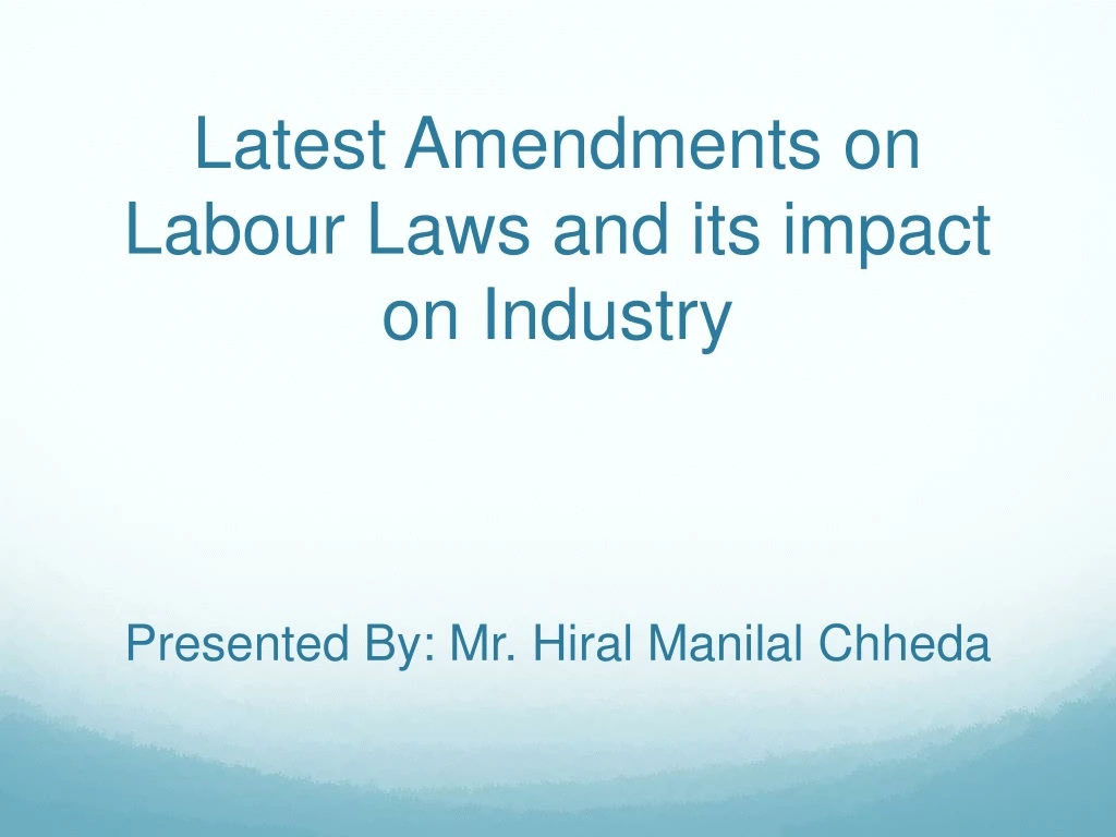 latest amendments on labour laws and its impact on industry presented by mr hiral manilal chheda