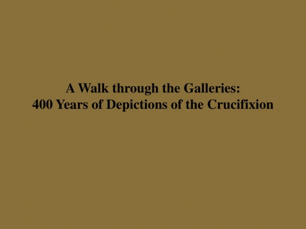 A Walk through the Galleries: 400 Years of Depictions of the Crucifixion