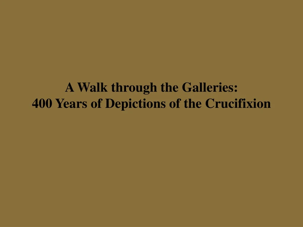 a walk through the galleries 400 years of depictions of the crucifixion
