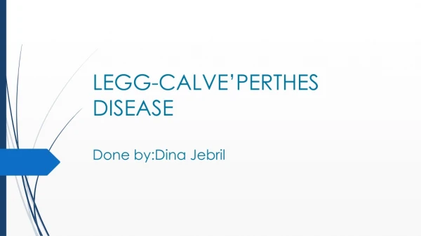 LEGG-CALVE’PERTHES DISEASE Done by:Dina Jebril