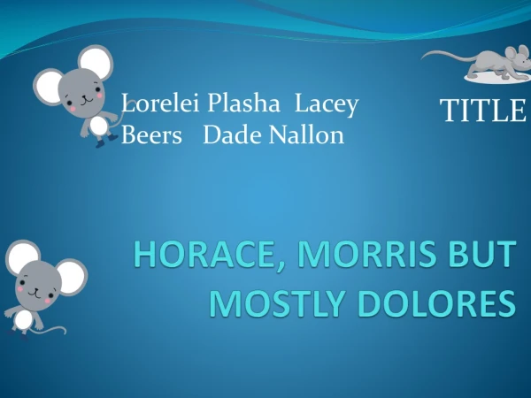 HORACE, MORRIS BUT MOSTLY DOLORES