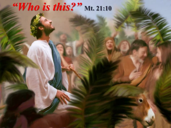 “Who is this?” Mt. 21:10