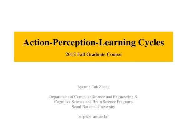 Action-Perception-Learning Cycles 2012 Fall Graduate Course