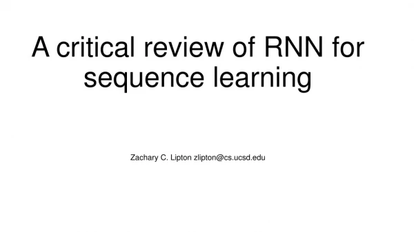 A critical review of RNN for sequence learning Zachary C. Lipton zlipton@cs.ucsd