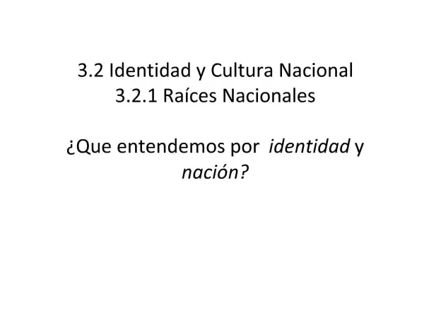 3.2 Identidad y Cultura Nacional 3.2.1 Ra ces Nacionales Que entendemos por identidad y naci n