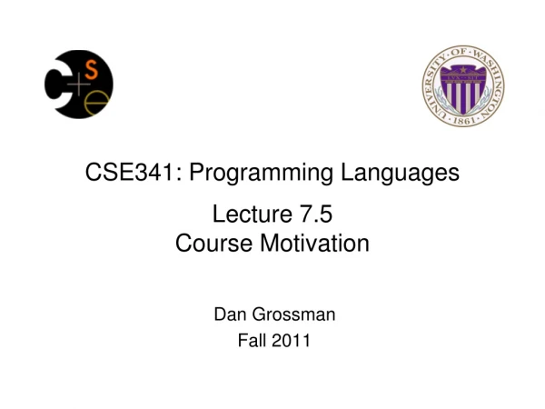 CSE341: Programming Languages Lecture 7.5 Course Motivation