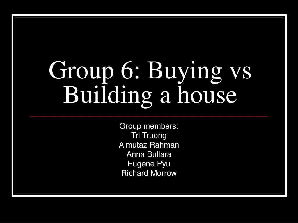 group 6 buying vs building a house