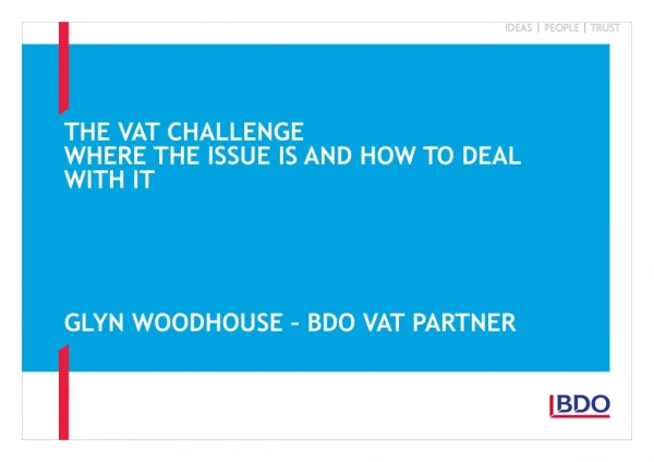 The VAT challenge where the issue is and how to deal with it Glyn woodhouse – BDO Vat partner