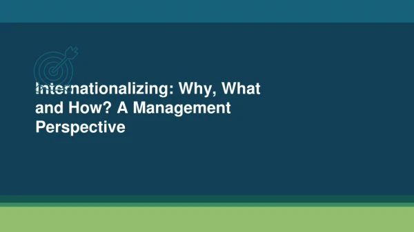 Internationalizing: Why, What and How ? A Management Perspective