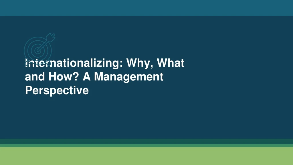 internationalizing why what and how a management perspective