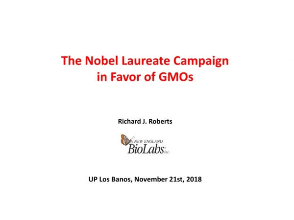 The Nobel Laureate Campaign in Favor of GMOs Richard J. Roberts UP Los Banos, November 21st, 2018
