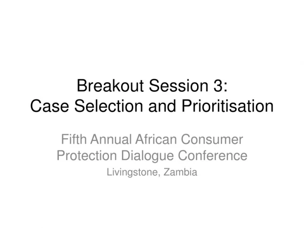 Breakout Session 3: Case Selection and Prioritisation