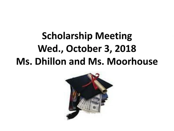Scholarship Meeting Wed., October 3, 2018 Ms. Dhillon and Ms. Moorhouse