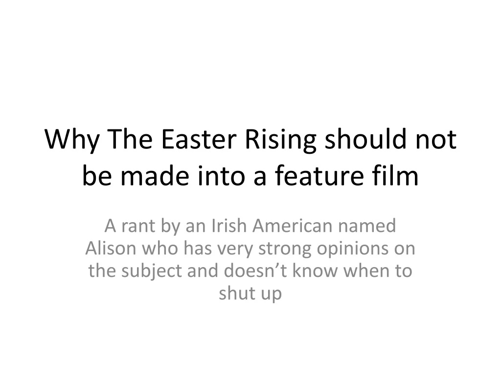 why the easter rising should not be made into a feature film