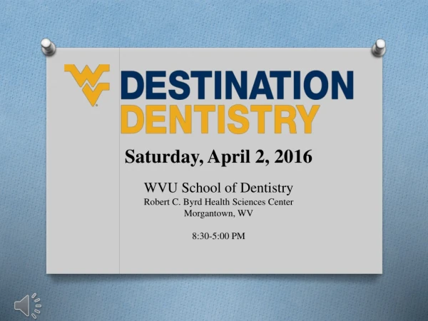 Saturday, April 2, 2016 WVU School of Dentistry Robert C. Byrd Health Sciences Center