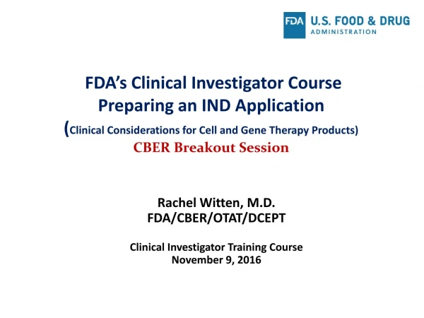 Rachel Witten, M.D. FDA/CBER/OTAT/DCEPT Clinical Investigator Training Course November 9, 2016