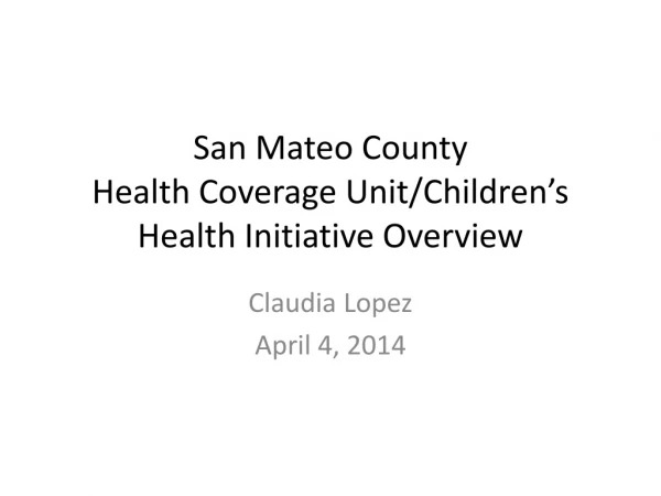 San Mateo County Health Coverage Unit/Children’s Health Initiative Overview