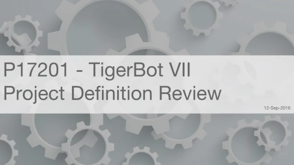 P17201 - TigerBot VII Project Definition Review 12-Sep-2016