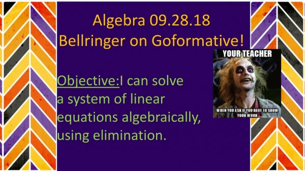 Algebra 09.28.18 Bellringer on Goformative ! Objective: I can solve a system of linear