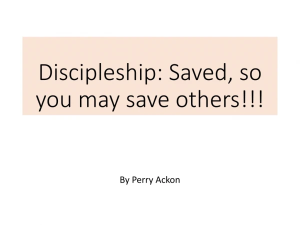 Discipleship: Saved , so you may save others!!!