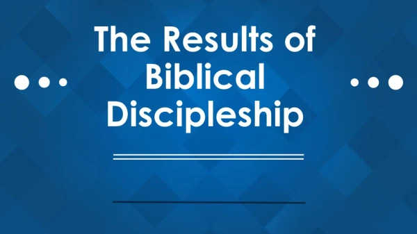 The Results of Biblical Discipleship
