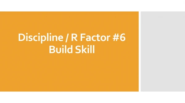 Discipline / R Factor #6 Build Skill