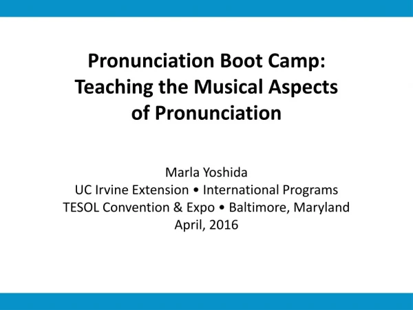 Pronunciation Boot Camp: Teaching the Musical Aspects of Pronunciation Marla Yoshida