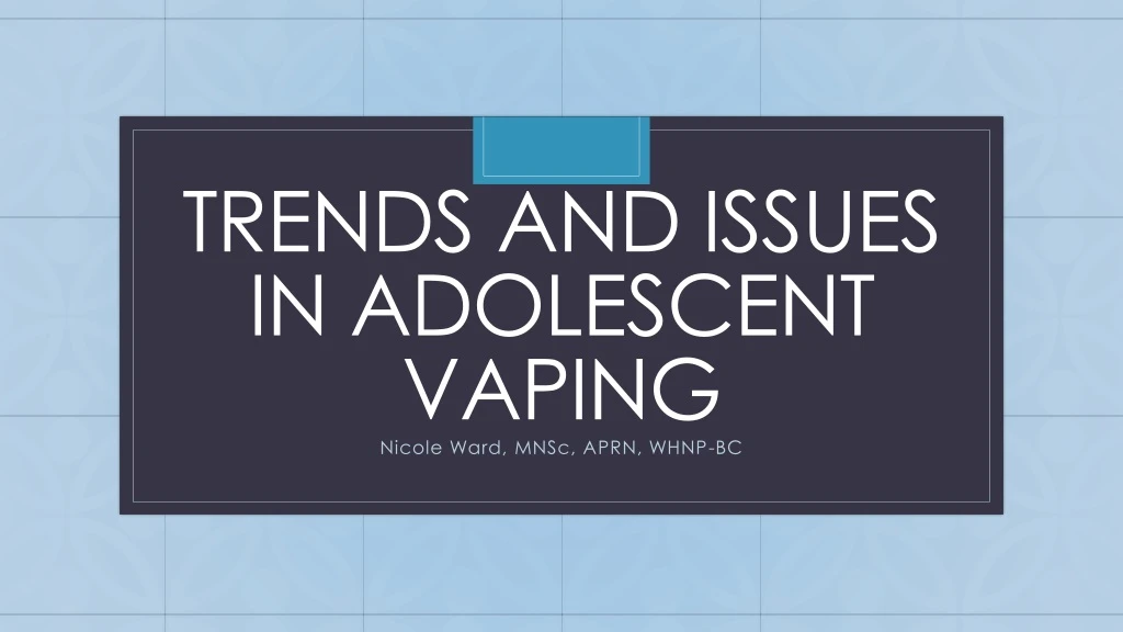 trends and issues in adolescent vaping