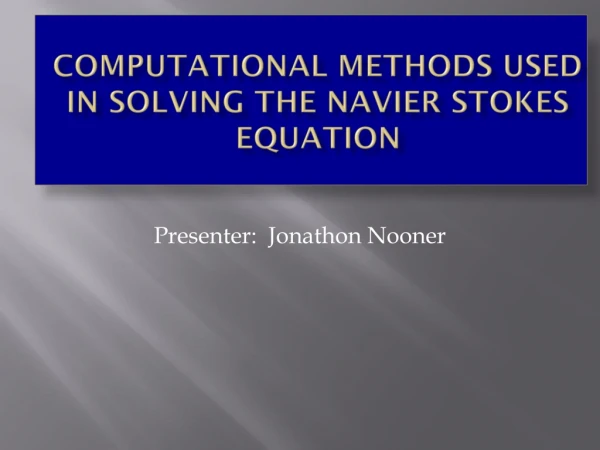 Computational methods used in solving the Navier Stokes Equation