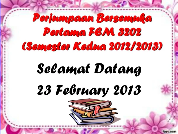 Perjumpaan Bersemuka Pertama FEM 3202 (Semester Kedua 2012/2013)