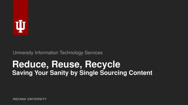 Reduce, Reuse, Recycle Saving Your Sanity by Single Sourcing Content