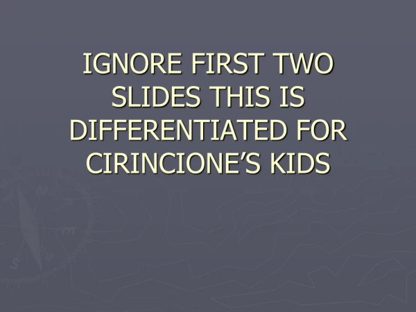 IGNORE FIRST TWO SLIDES THIS IS DIFFERENTIATED FOR CIRINCIONE’S KIDS