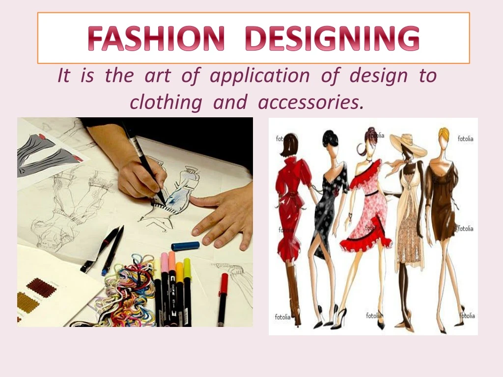 it is the art of application of design to clothing and accessories