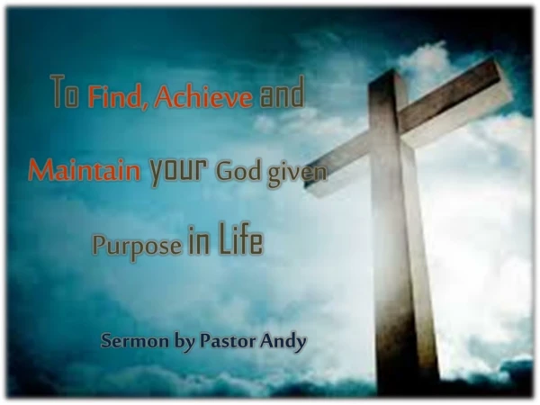 To Find, Achieve and Maintain your God given Purpose in Life