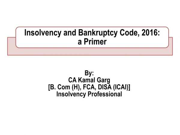 By: CA Kamal Garg [B. Com (H), FCA, DISA (ICAI)] Insolvency Professional