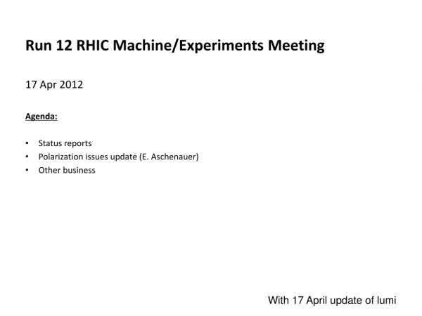 Run 12 RHIC Machine/Experiments Meeting 17 Apr 2012 Agenda : Status reports