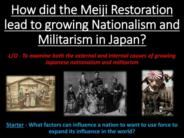 How did the Meiji Restoration lead to growing Nationalism and Militarism in Japan?