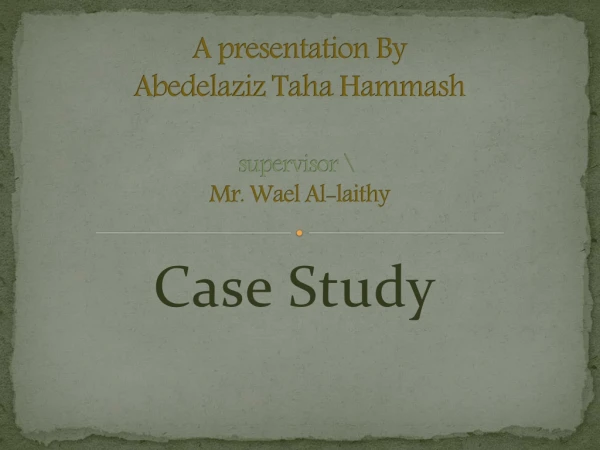 A presentation By Abedelaziz Taha Hammash supervisor \ Mr. Wael Al- laithy