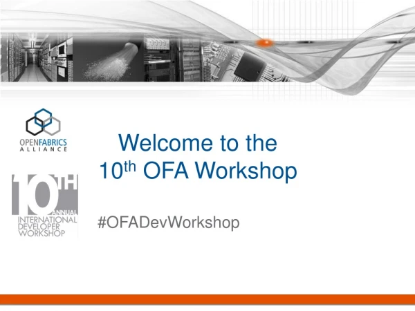 Welcome to the 10 th OFA Workshop