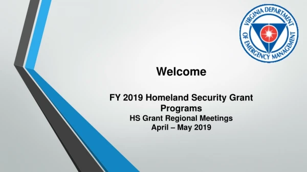 Welcome FY 2019 Homeland Security Grant Programs HS Grant Regional Meetings April – May 2019