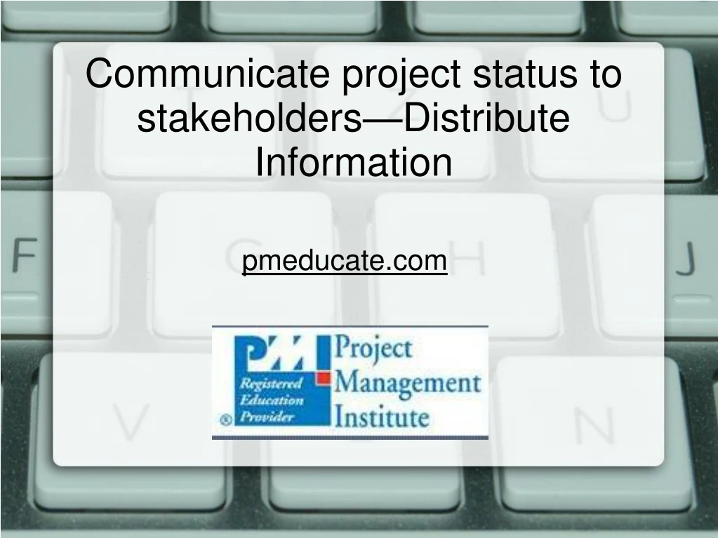 communicate project status to stakeholders distribute information