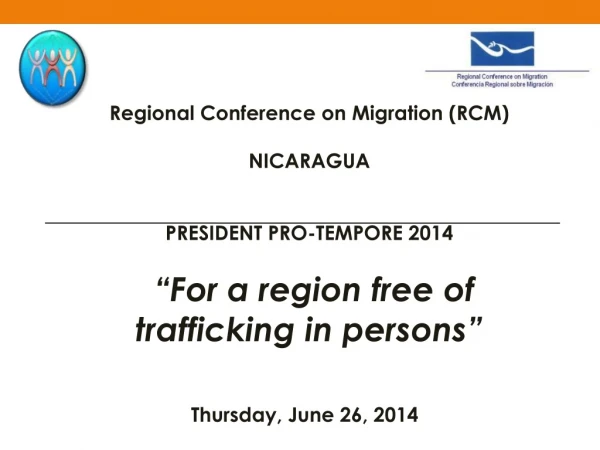 Regional Conference on Migration (RCM) NICARAGUA PRESIDENT PRO-TEMPORE 2014