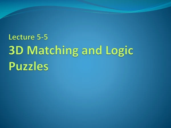 Lecture 5-5 3D Matching and Logic Puzzles