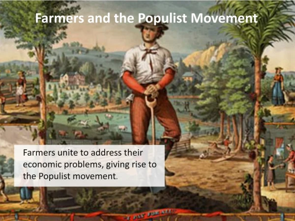 Farmers unite to address their economic problems, giving rise to the Populist movement .