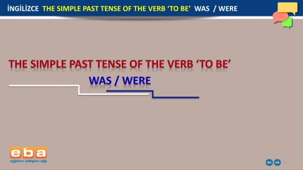 İNGİLİZCE THE SIMPLE PAST TENSE OF THE VERB ‘TO BE’ WAS / WERE