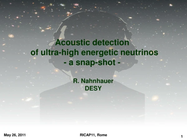 A coustic detection of ultra-high energetic neutrinos - a snap-shot - R . Nahnhauer DESY