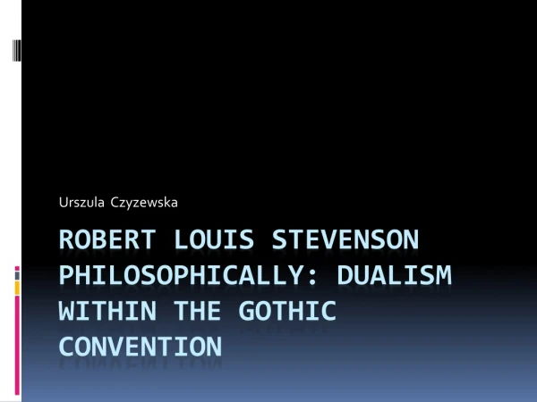 ROBERT LOUIS STEVENSON PHILOSOPHICALLY: DUALISM WITHIN THE GOTHIC CONVENTION
